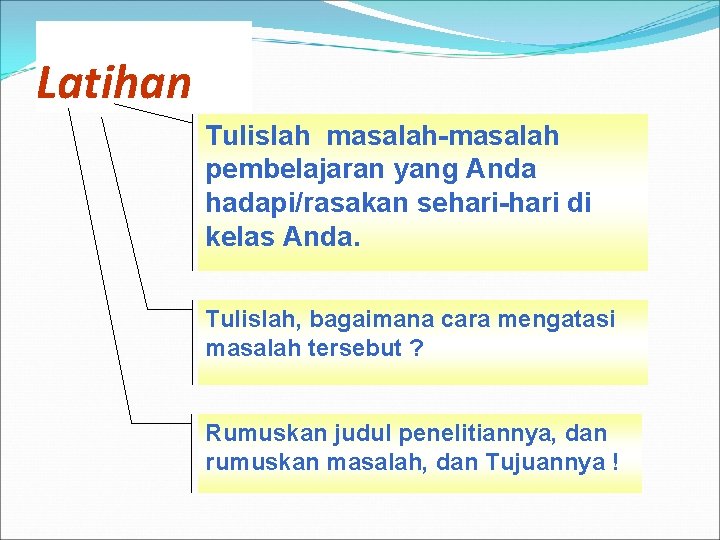 Latihan Tulislah masalah-masalah pembelajaran yang Anda hadapi/rasakan sehari-hari di kelas Anda. Tulislah, bagaimana cara