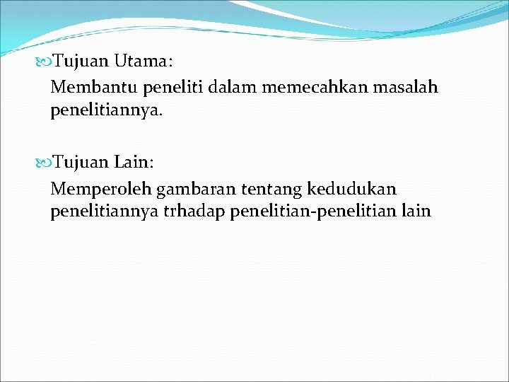  Tujuan Utama: Membantu peneliti dalam memecahkan masalah penelitiannya. Tujuan Lain: Memperoleh gambaran tentang