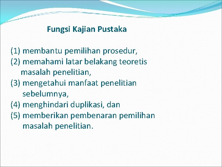 Fungsi Kajian Pustaka (1) membantu pemilihan prosedur, (2) memahami latar belakang teoretis masalah penelitian,