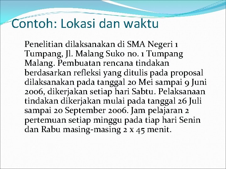 Contoh: Lokasi dan waktu Penelitian dilaksanakan di SMA Negeri 1 Tumpang, Jl. Malang Suko