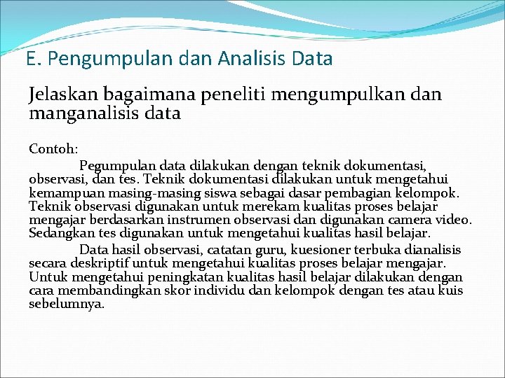 E. Pengumpulan dan Analisis Data Jelaskan bagaimana peneliti mengumpulkan dan manganalisis data Contoh: Pegumpulan