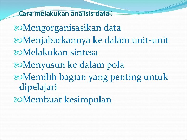 Cara melakukan analisis data: Mengorganisasikan data Menjabarkannya ke dalam unit-unit Melakukan sintesa Menyusun ke