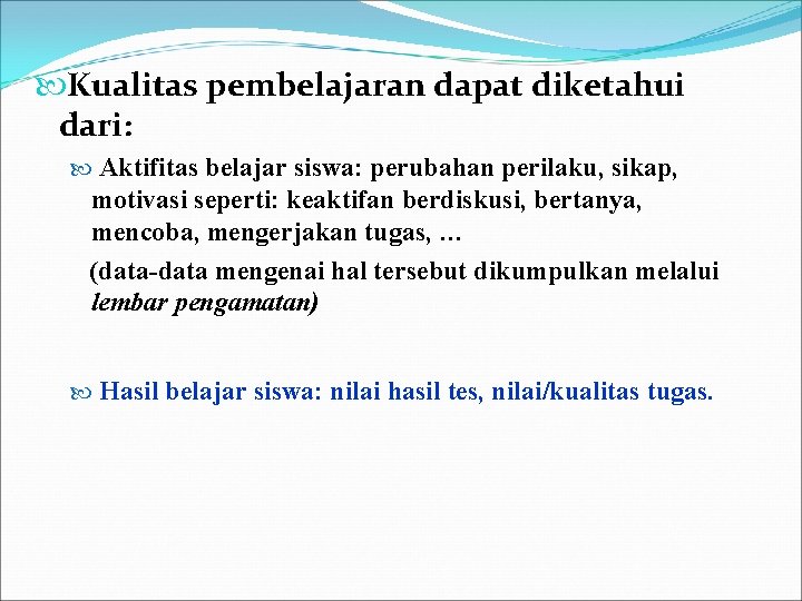  Kualitas pembelajaran dapat diketahui dari: Aktifitas belajar siswa: perubahan perilaku, sikap, motivasi seperti: