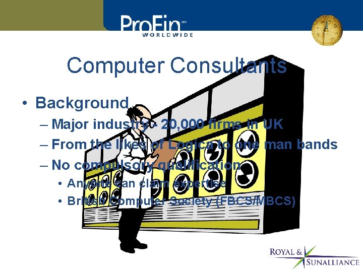 Computer Consultants • Background – Major industry - 20, 000 firms in UK –