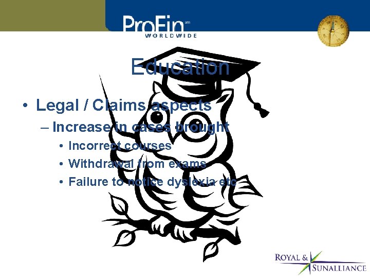 Education • Legal / Claims aspects – Increase in cases brought • Incorrect courses