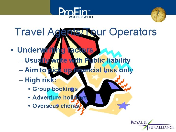 Travel Agents/Tour Operators • Underwriting factors – Usually write with Public liability – Aim