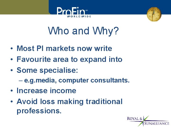 Who and Why? • Most PI markets now write • Favourite area to expand