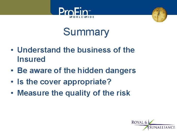 Summary • Understand the business of the Insured • Be aware of the hidden