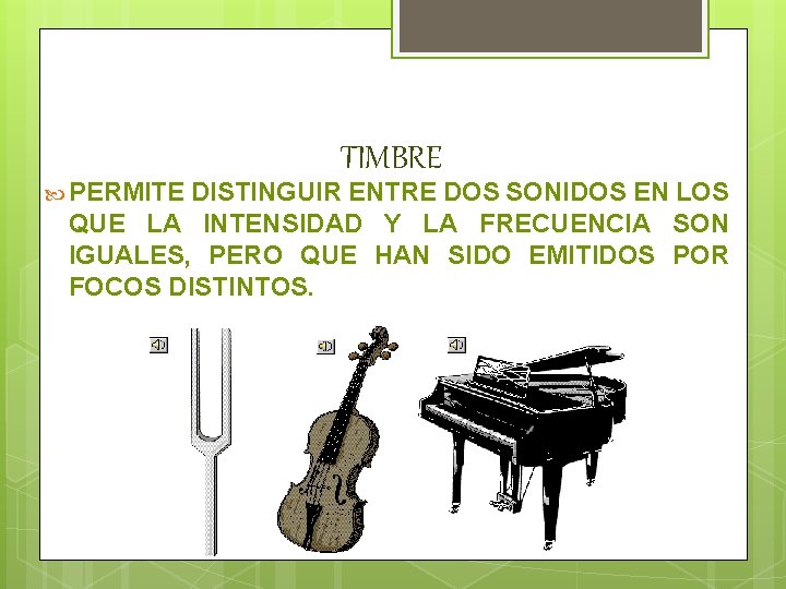 TIMBRE PERMITE DISTINGUIR ENTRE DOS SONIDOS EN LOS QUE LA INTENSIDAD Y LA FRECUENCIA