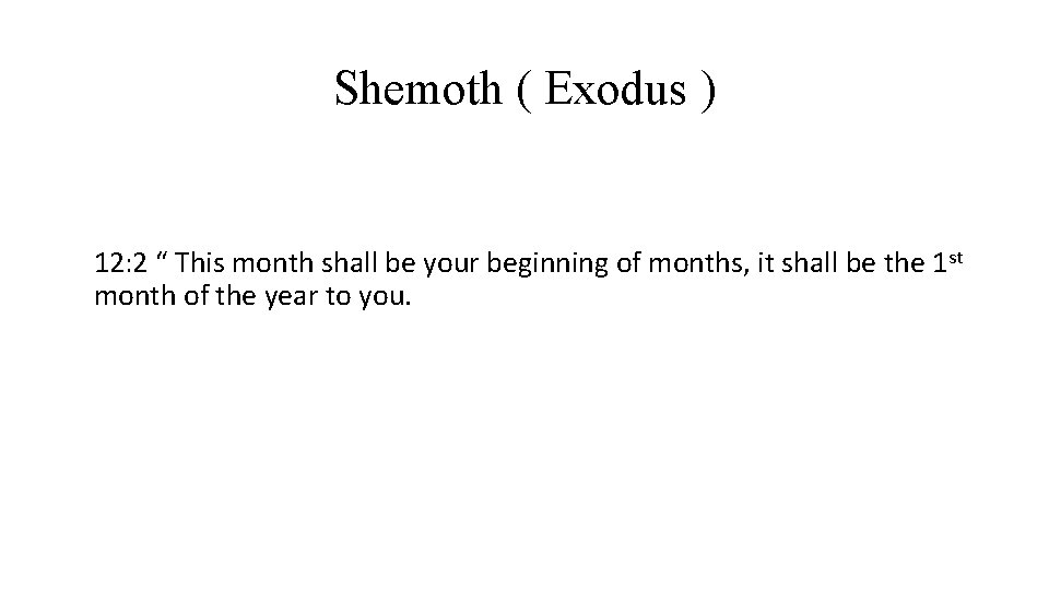 Shemoth ( Exodus ) 12: 2 “ This month shall be your beginning of