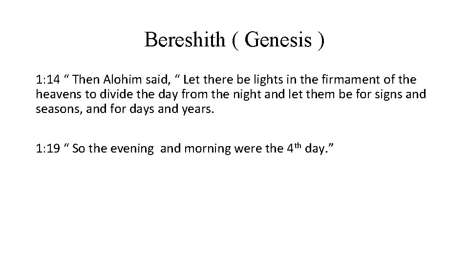 Bereshith ( Genesis ) 1: 14 “ Then Alohim said, “ Let there be