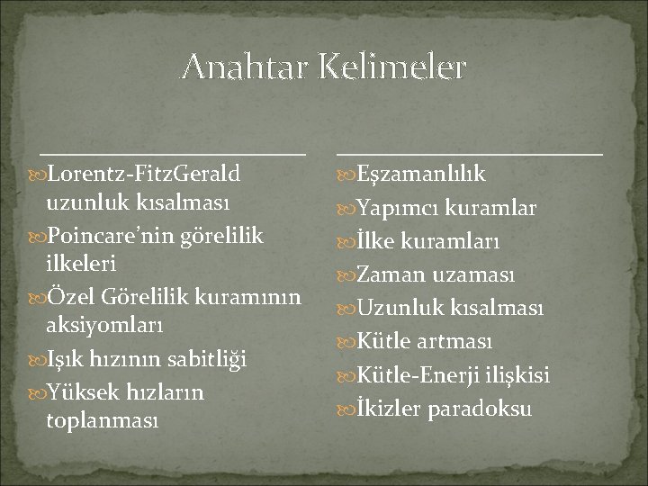 Anahtar Kelimeler Lorentz-Fitz. Gerald uzunluk kısalması Poincare’nin görelilik ilkeleri Özel Görelilik kuramının aksiyomları Işık