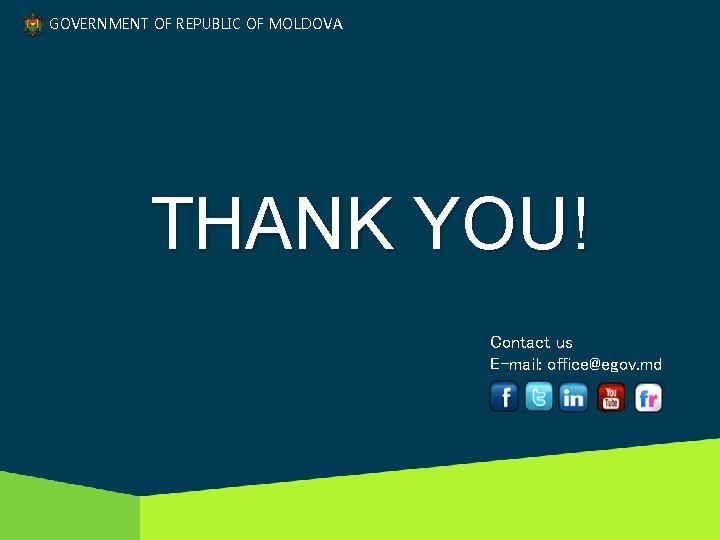 GOVERNMENT OF REPUBLIC OF MOLDOVA THANK YOU! Contact us E-mail: office@egov. md 