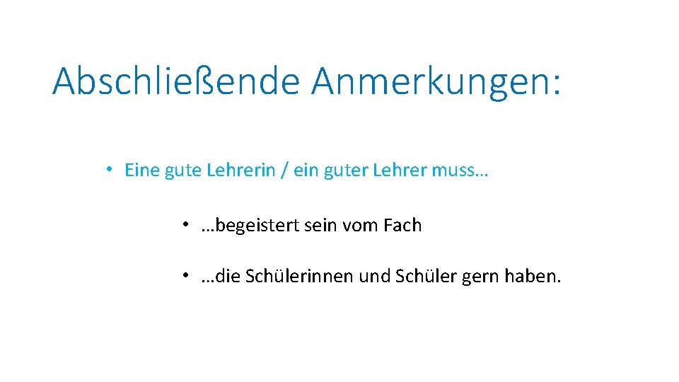 Abschließende Anmerkungen: • Eine gute Lehrerin / ein guter Lehrer muss… • …begeistert sein