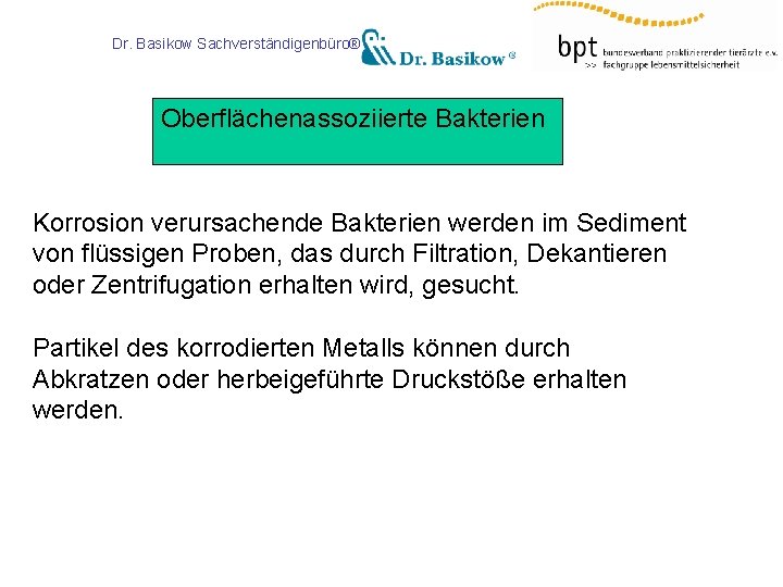 Dr. Basikow Sachverständigenbüro® Oberflächenassoziierte Bakterien Korrosion verursachende Bakterien werden im Sediment von flüssigen Proben,