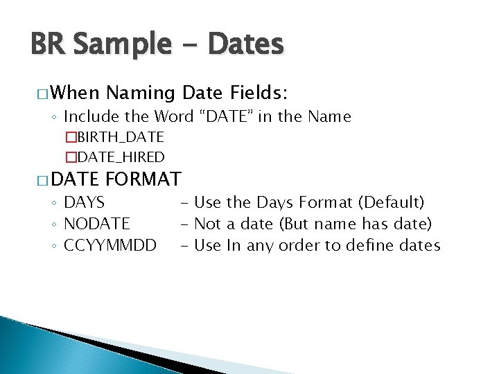 BR Sample - Dates � When Naming Date Fields: ◦ Include the Word “DATE”