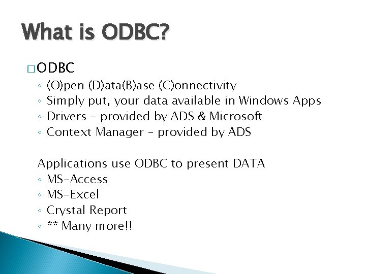 What is ODBC? � ODBC ◦ ◦ (O)pen (D)ata(B)ase (C)onnectivity Simply put, your data