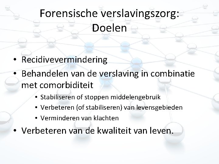 Forensische verslavingszorg: Doelen • Recidivevermindering • Behandelen van de verslaving in combinatie met comorbiditeit