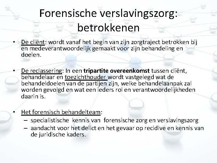 Forensische verslavingszorg: betrokkenen • De cliënt: wordt vanaf het begin van zijn zorgtraject betrokken