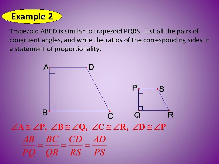 Example 2 Trapezoid ABCD is similar to trapezoid PQRS. List all the pairs of