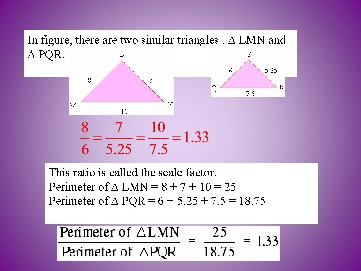 In figure, there are two similar triangles. D LMN and D PQR. This ratio