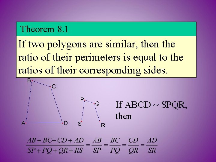 Theorem 8. 1 If two polygons are similar, then the ratio of their perimeters