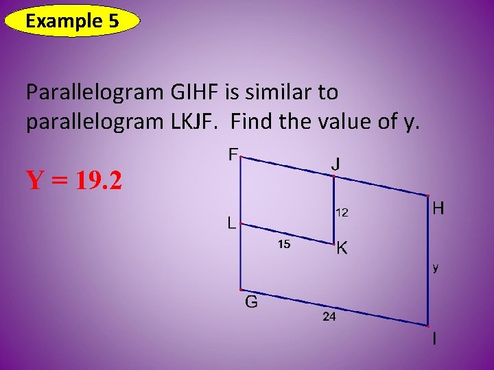 Example 5 Parallelogram GIHF is similar to parallelogram LKJF. Find the value of y.