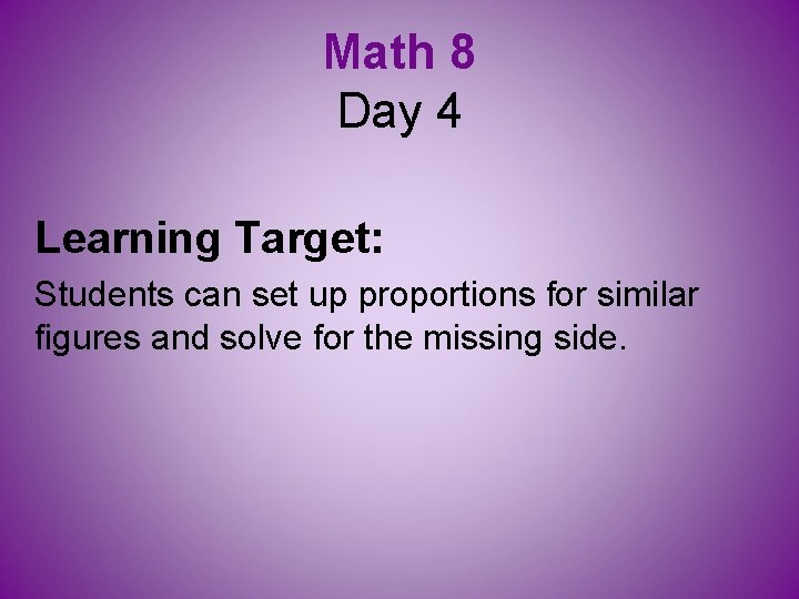 Math 8 Day 4 Learning Target: Students can set up proportions for similar figures