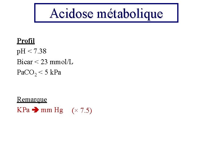 Acidose métabolique Profil p. H < 7. 38 Bicar < 23 mmol/L Pa. CO