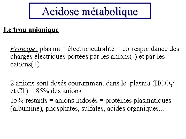 Acidose métabolique Le trou anionique Principe: plasma = électroneutralité = correspondance des charges électriques