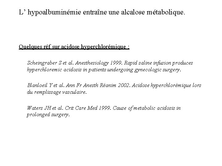 L’ hypoalbuminémie entraîne une alcalose métabolique. Quelques réf sur acidose hyperchlorémique : Scheingraber S