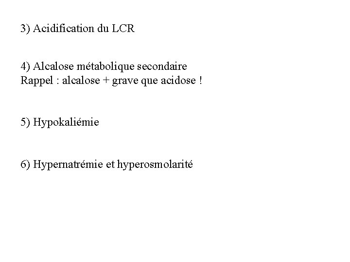 3) Acidification du LCR 4) Alcalose métabolique secondaire Rappel : alcalose + grave que