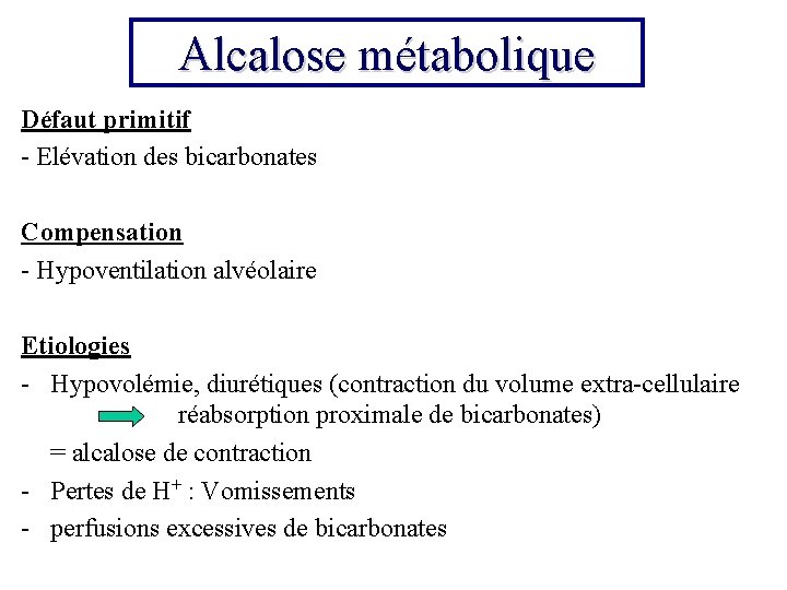 Alcalose métabolique Défaut primitif - Elévation des bicarbonates Compensation - Hypoventilation alvéolaire Etiologies -