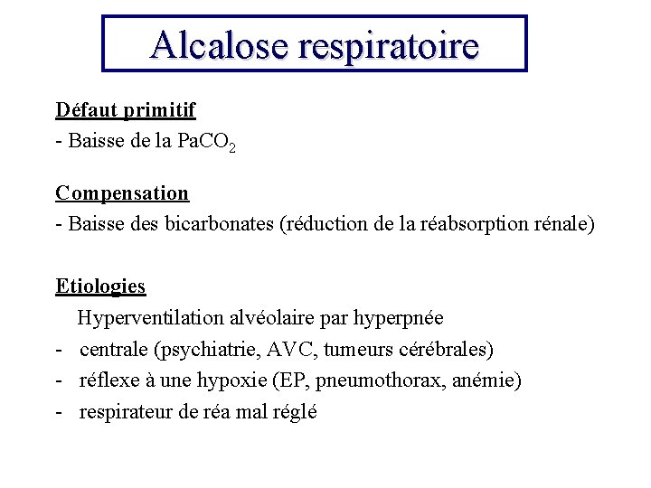 Alcalose respiratoire Défaut primitif - Baisse de la Pa. CO 2 Compensation - Baisse