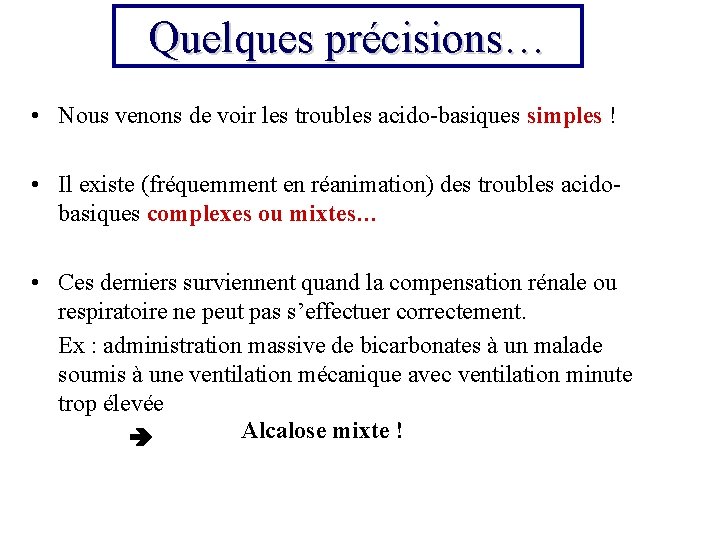 Quelques précisions… • Nous venons de voir les troubles acido-basiques simples ! • Il