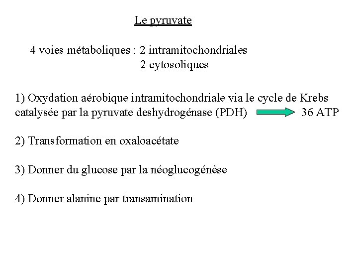 Le pyruvate 4 voies métaboliques : 2 intramitochondriales 2 cytosoliques 1) Oxydation aérobique intramitochondriale