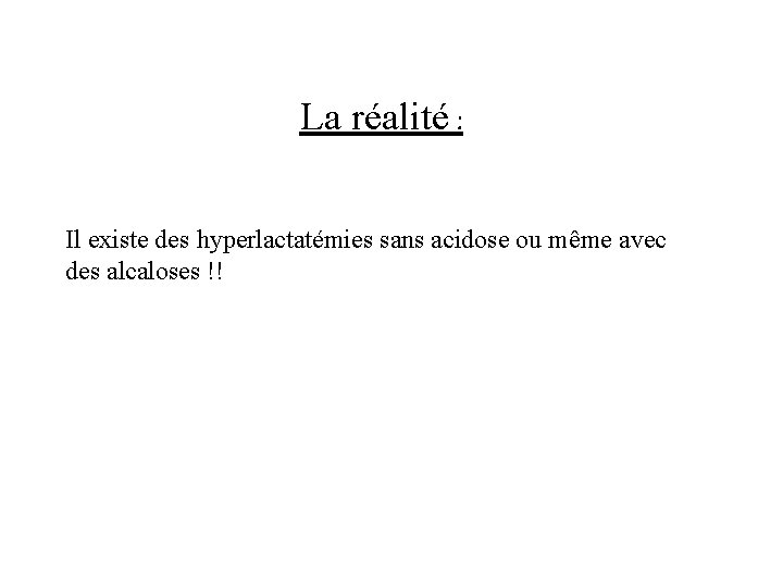 La réalité : Il existe des hyperlactatémies sans acidose ou même avec des alcaloses