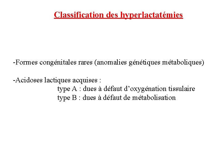 Classification des hyperlactatémies -Formes congénitales rares (anomalies génétiques métaboliques) -Acidoses lactiques acquises : type