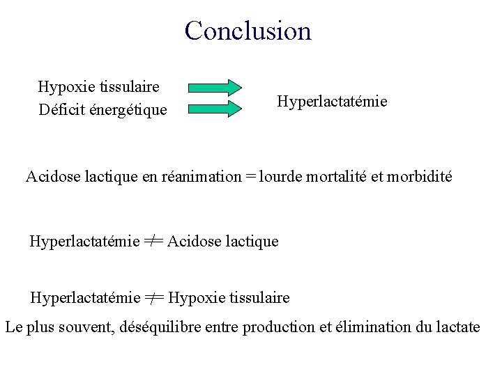 Conclusion Hypoxie tissulaire Déficit énergétique Hyperlactatémie Acidose lactique en réanimation = lourde mortalité et