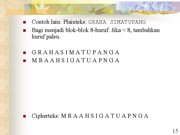 n n Contoh lain: Plainteks: GRAHA SIMATUPANG Bagi menjadi blok-blok 8 -huruf. Jika < n n Contoh lain: Plainteks: GRAHA SIMATUPANG Bagi menjadi blok-blok 8 -huruf. Jika <