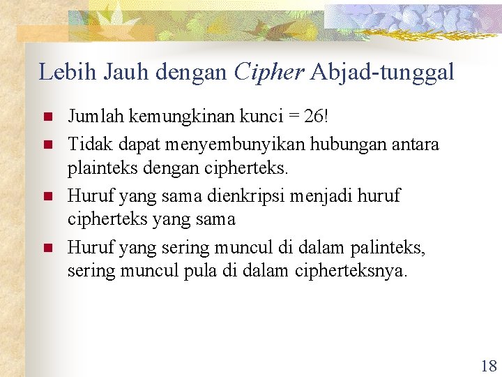 Lebih Jauh dengan Cipher Abjad-tunggal n n Jumlah kemungkinan kunci = 26! Tidak dapat