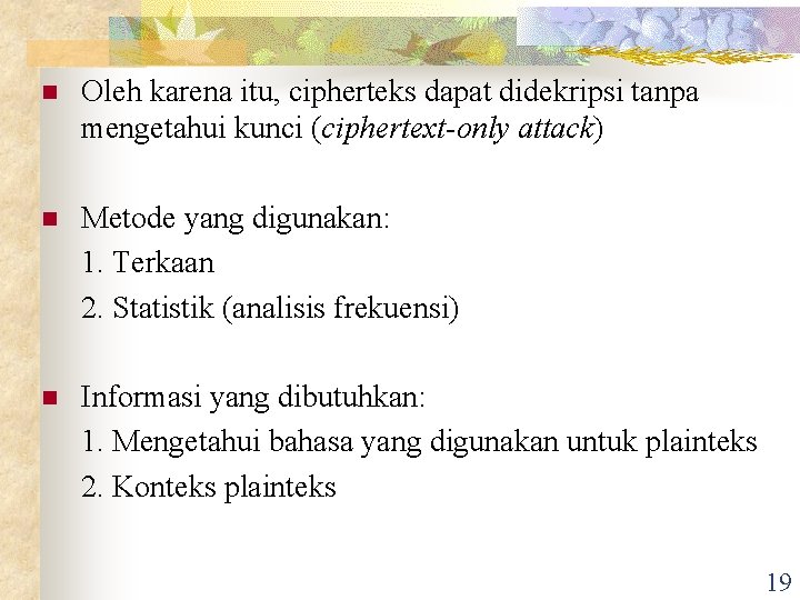 n Oleh karena itu, cipherteks dapat didekripsi tanpa mengetahui kunci (ciphertext-only attack) n Metode n Oleh karena itu, cipherteks dapat didekripsi tanpa mengetahui kunci (ciphertext-only attack) n Metode