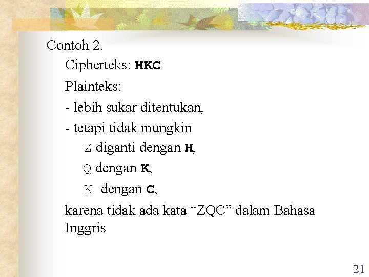 Contoh 2. Cipherteks: HKC Plainteks: - lebih sukar ditentukan, - tetapi tidak mungkin Z Contoh 2. Cipherteks: HKC Plainteks: - lebih sukar ditentukan, - tetapi tidak mungkin Z