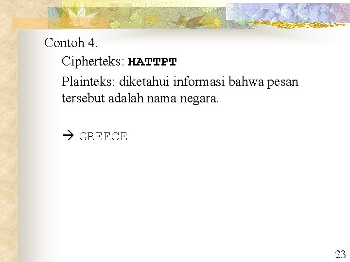 Contoh 4. Cipherteks: HATTPT Plainteks: diketahui informasi bahwa pesan tersebut adalah nama negara. GREECE Contoh 4. Cipherteks: HATTPT Plainteks: diketahui informasi bahwa pesan tersebut adalah nama negara. GREECE