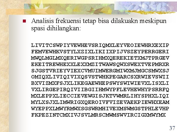 n Analisis frekuensi tetap bisa dilakuakn meskipun spasi dihilangkan: LIVITCSWPIYVEWHEVSRIQMXLEYVEOIEWHRXEXIP FEMVEWHKVSTYLXZIXLIKIIXPIJVSZEYPERRGERI MWQLMGLMXQERIWGPSRIHMXQEREKIETXMJTPRGEV EKEITREWHEXXLEXXMZITWAWSQWXSWEXTVEPMRXR SJGSTVRIEYVIEXCVMUIMWERGMIWXMJMGCSMWXSJ