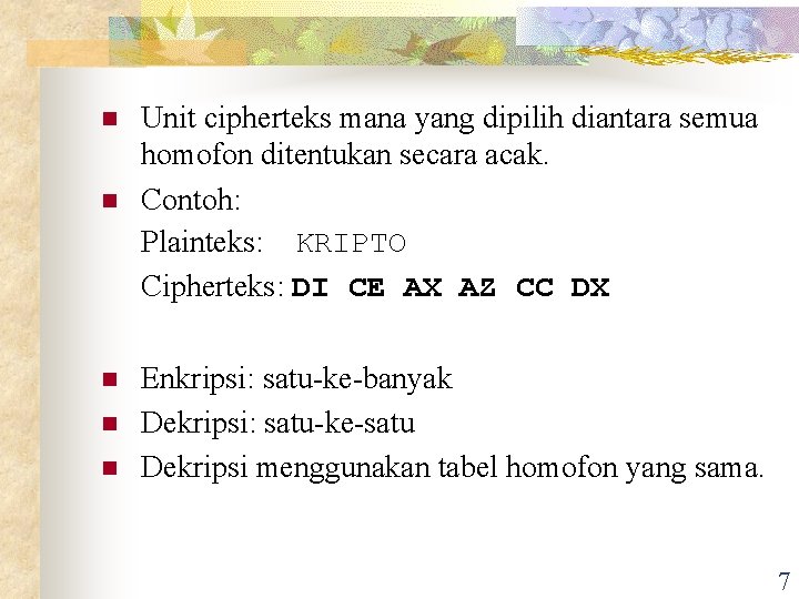 n n n Unit cipherteks mana yang dipilih diantara semua homofon ditentukan secara acak. n n n Unit cipherteks mana yang dipilih diantara semua homofon ditentukan secara acak.