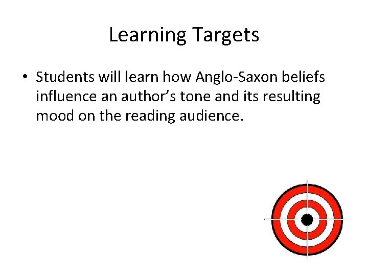 Learning Targets • Students will learn how Anglo-Saxon beliefs influence an author’s tone and