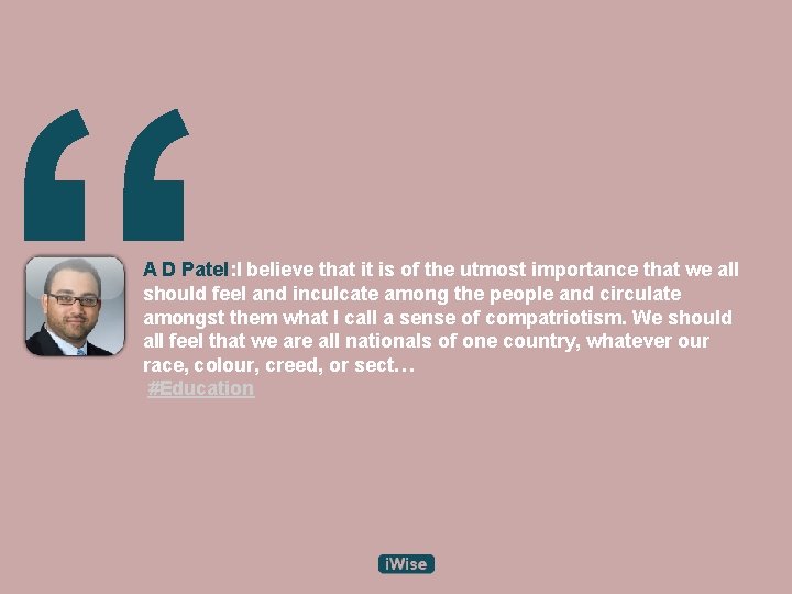“ A D Patel: I believe that it is of the utmost importance that