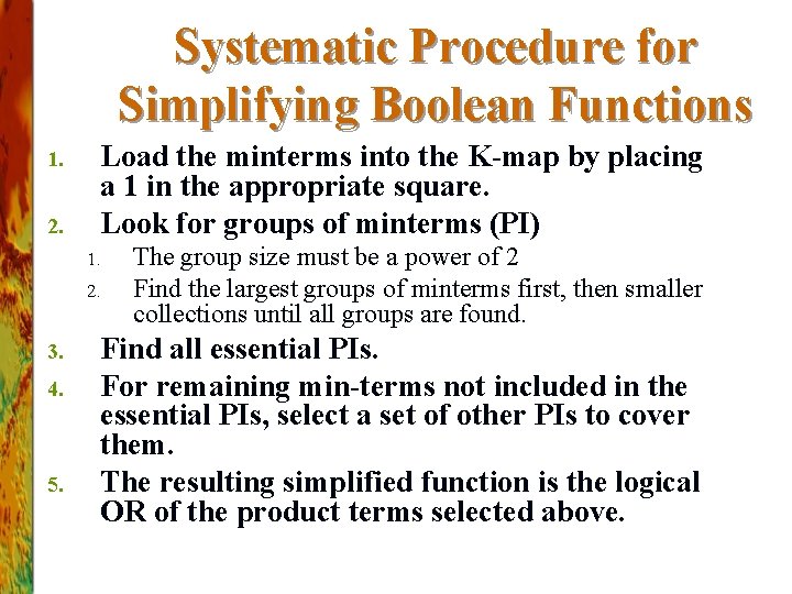 Systematic Procedure for Simplifying Boolean Functions 1. 2. Load the minterms into the K-map
