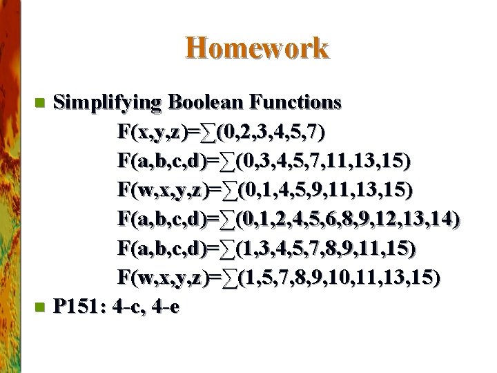 Homework Simplifying Boolean Functions F(x, y, z)=∑(0, 2, 3, 4, 5, 7) F(a, b,